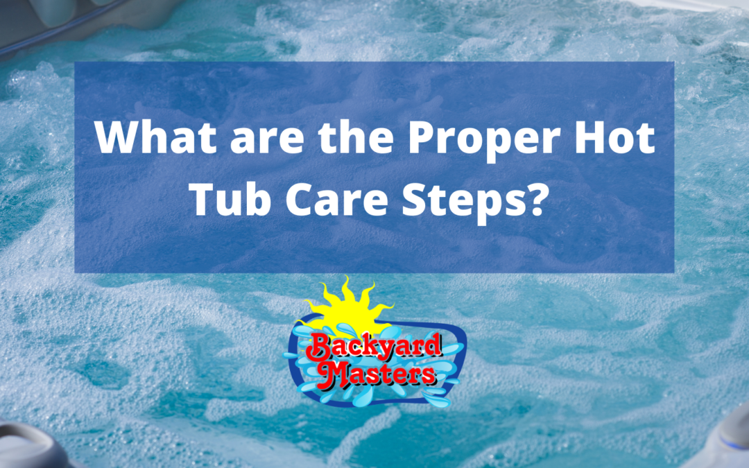 What are the Proper Hot Tub Care Steps?